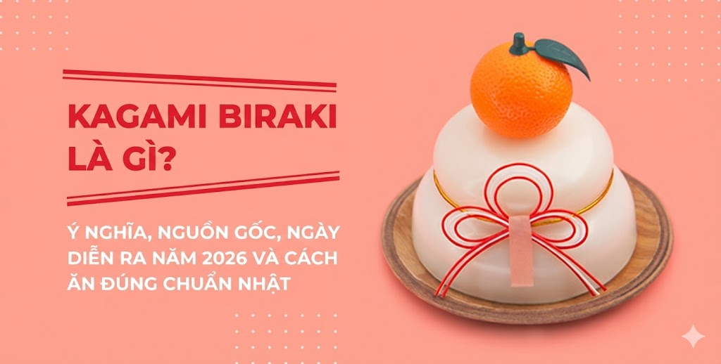 Kagami Biraki là gì? Ý nghĩa, nguồn gốc, ngày diễn ra năm 2026 và cách ăn đúng chuẩn Nhật