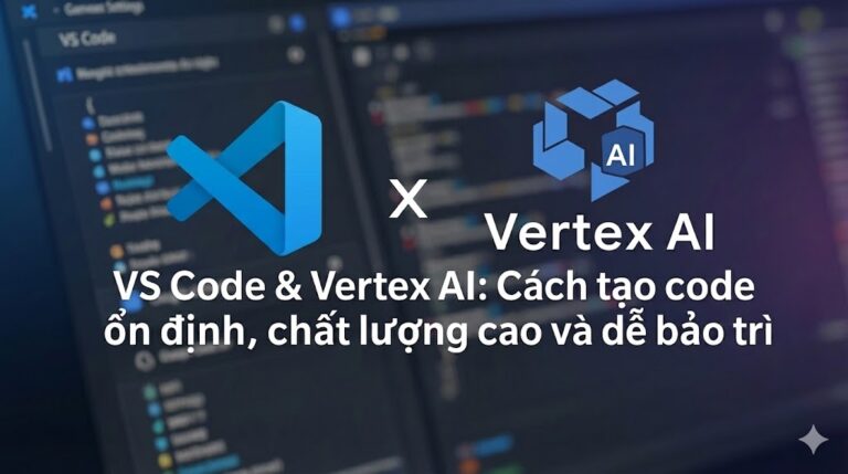 VS Code & Vertex AI: Cách tạo code ổn định, chất lượng cao và dễ bảo trì
